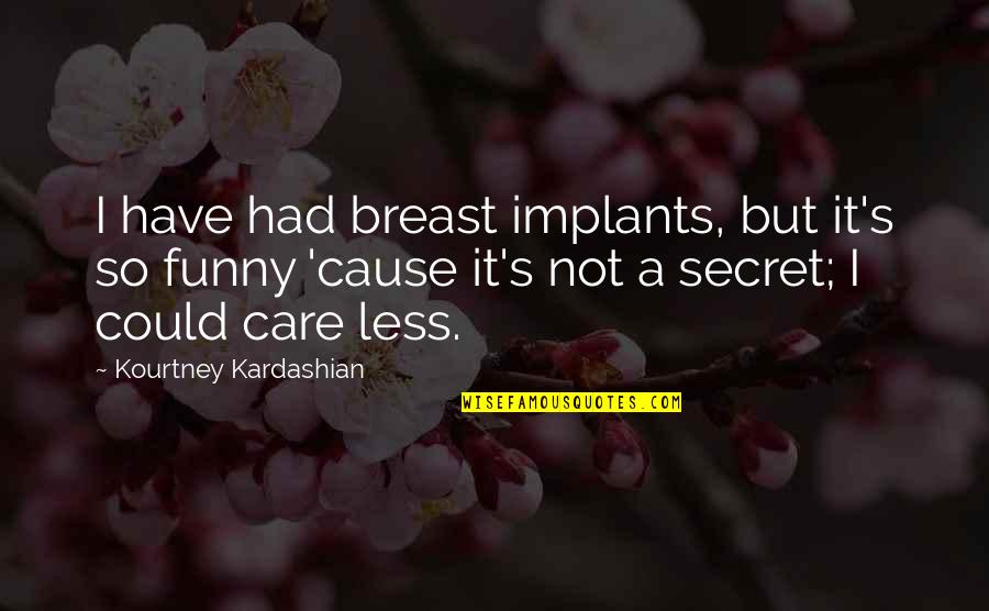 I Could Care Less Quotes By Kourtney Kardashian: I have had breast implants, but it's so