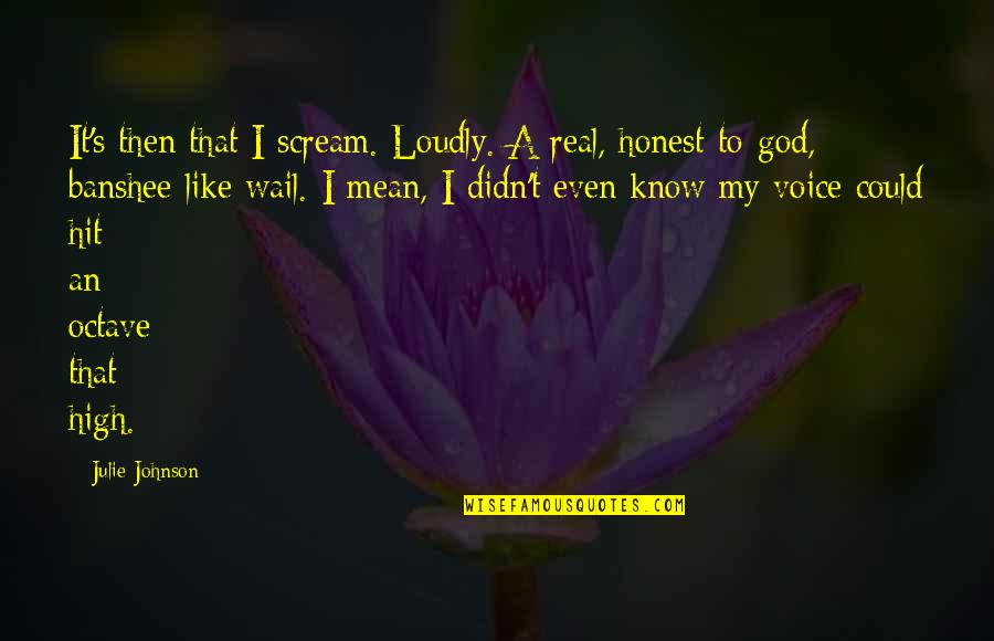 I Could Scream Quotes By Julie Johnson: It's then that I scream. Loudly. A real,