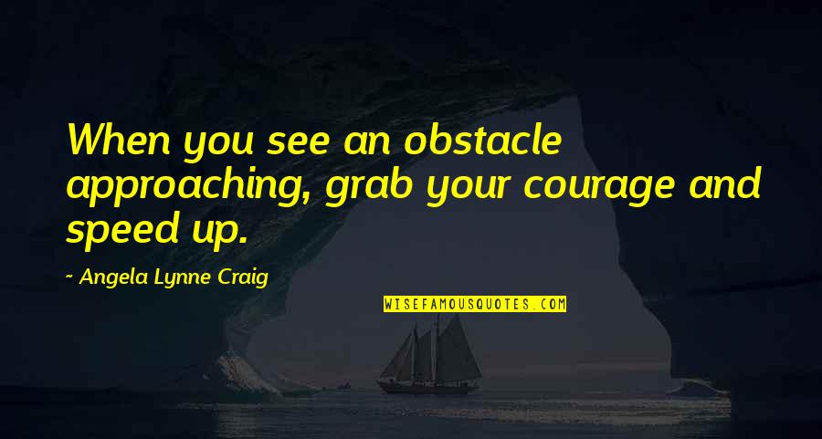 I Cried When I Had No Shoes Quotes By Angela Lynne Craig: When you see an obstacle approaching, grab your