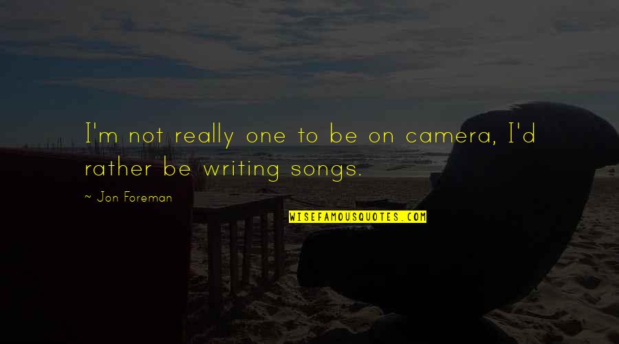 I D Quotes By Jon Foreman: I'm not really one to be on camera,