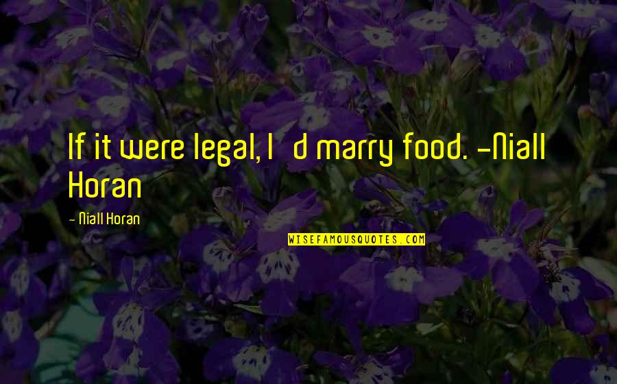 I D Quotes By Niall Horan: If it were legal, I'd marry food. -Niall