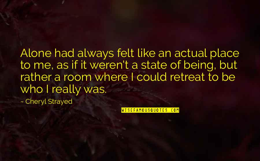 I ' D Rather Alone Quotes By Cheryl Strayed: Alone had always felt like an actual place