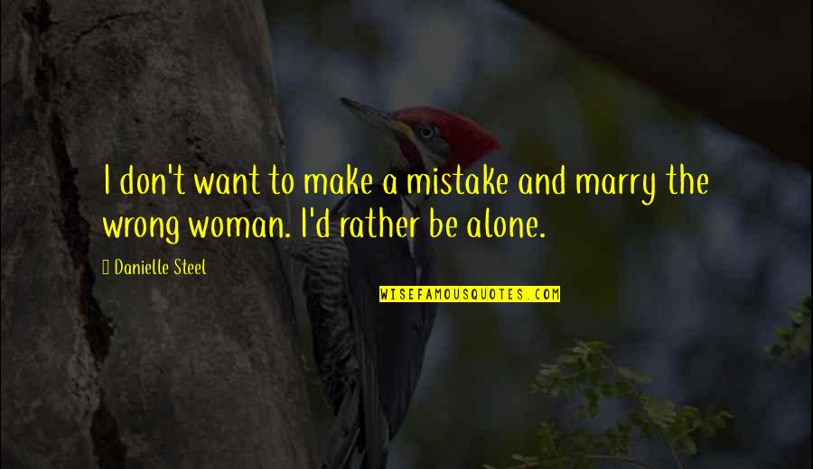 I ' D Rather Alone Quotes By Danielle Steel: I don't want to make a mistake and