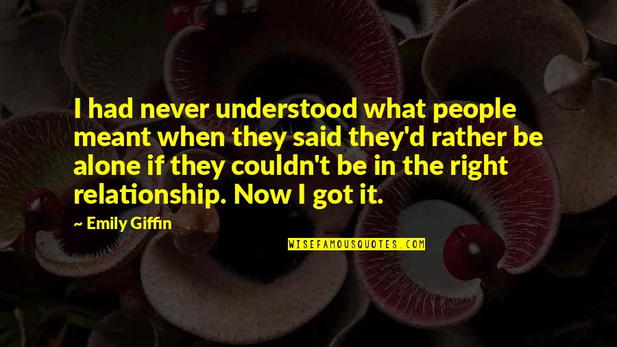 I ' D Rather Alone Quotes By Emily Giffin: I had never understood what people meant when