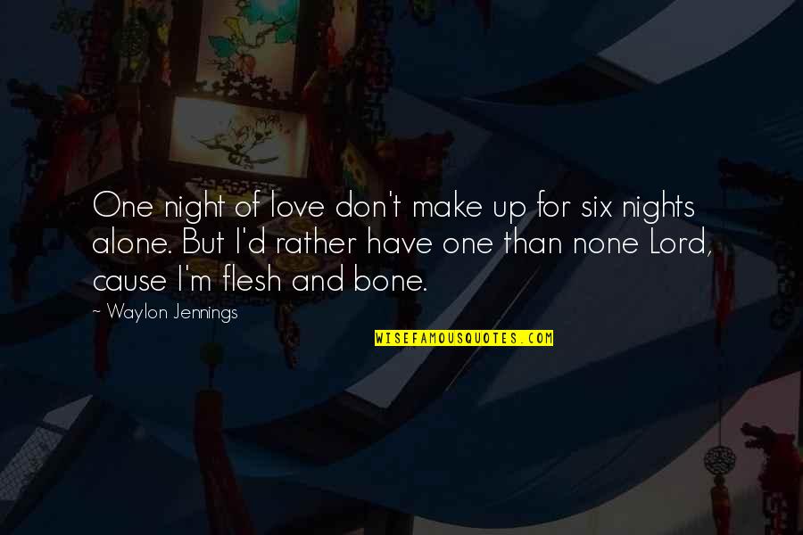 I ' D Rather Alone Quotes By Waylon Jennings: One night of love don't make up for