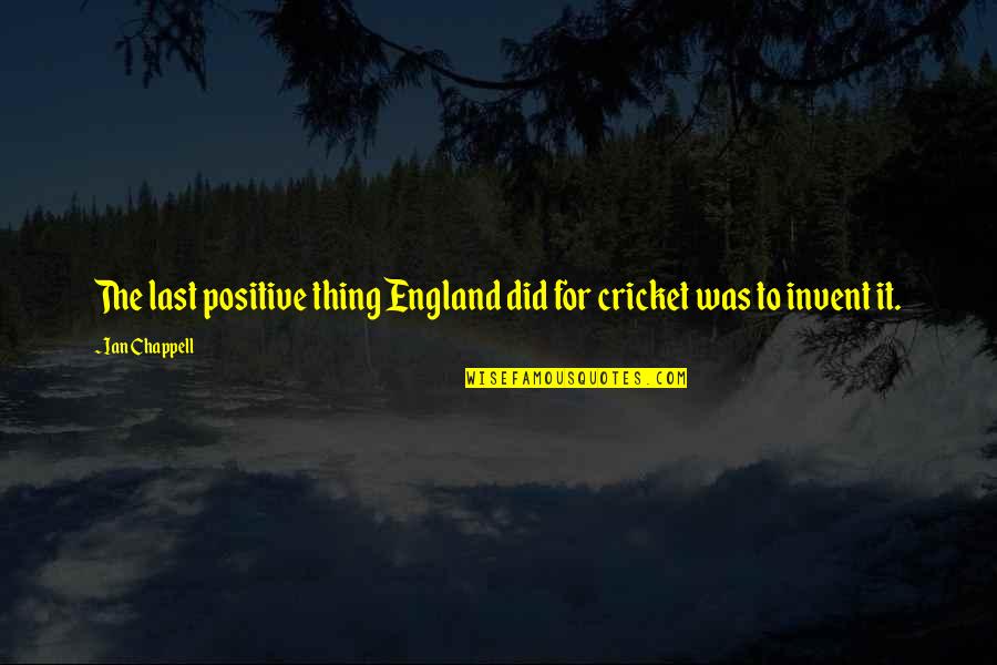 I Did My Best Till Last Quotes By Ian Chappell: The last positive thing England did for cricket