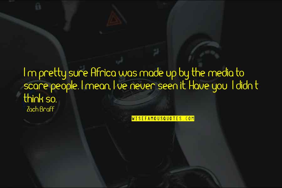 I Didn't Mean It Quotes By Zach Braff: I'm pretty sure Africa was made up by