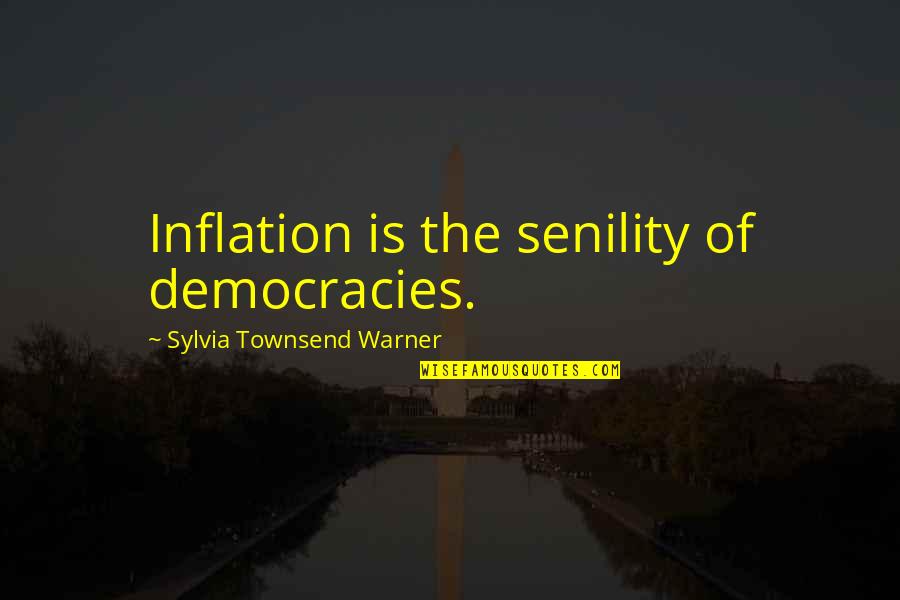 I Didn't Mean To Hurt Anyone Quotes By Sylvia Townsend Warner: Inflation is the senility of democracies.