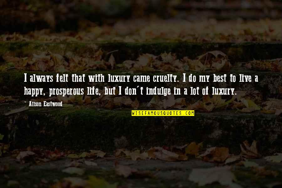 I Do My Best Quotes By Alison Eastwood: I always felt that with luxury came cruelty.