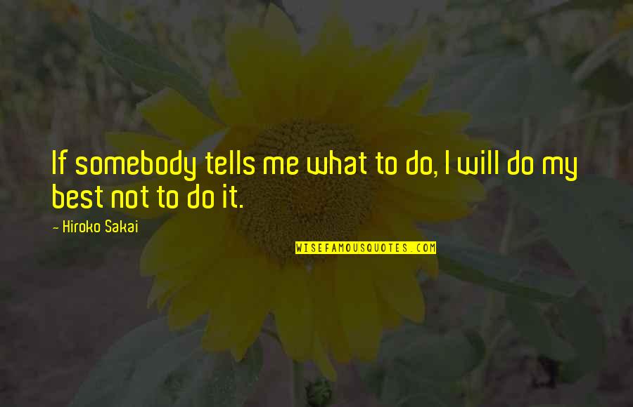 I Do My Best Quotes By Hiroko Sakai: If somebody tells me what to do, I