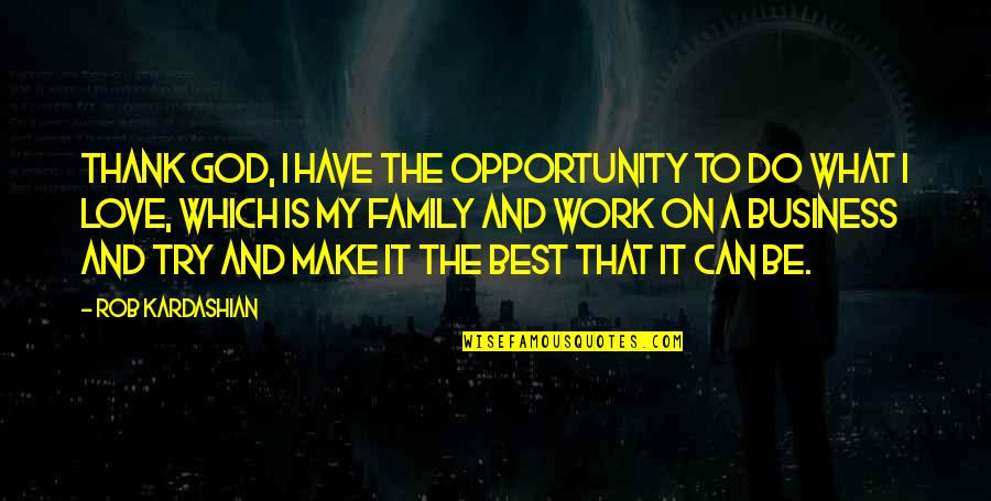 I Do My Best Quotes By Rob Kardashian: Thank God, I have the opportunity to do