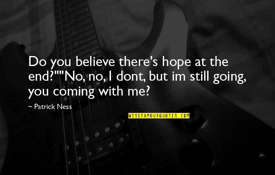 I Dont Believe This Quotes By Patrick Ness: Do you believe there's hope at the end?""No,