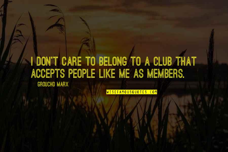 I Don't Care If You Like Me Quotes By Groucho Marx: I don't care to belong to a club