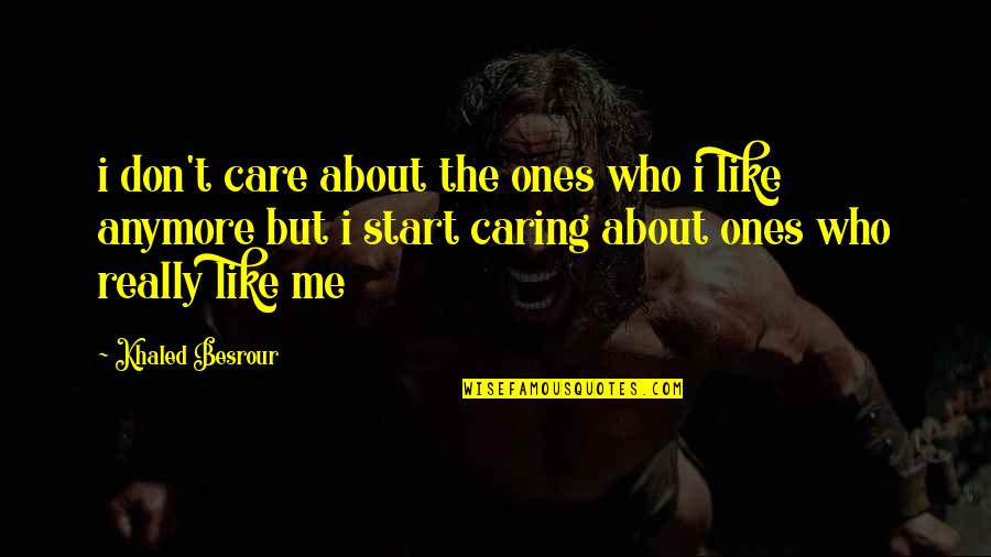 I Don't Care If You Like Me Quotes By Khaled Besrour: i don't care about the ones who i