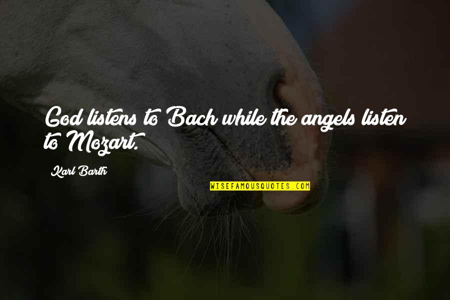 I Dont Care What People Say Quotes By Karl Barth: God listens to Bach while the angels listen