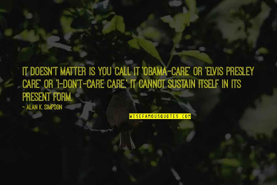 I Don't Care You Quotes By Alan K. Simpson: It doesn't matter is you call it 'Obama-care'