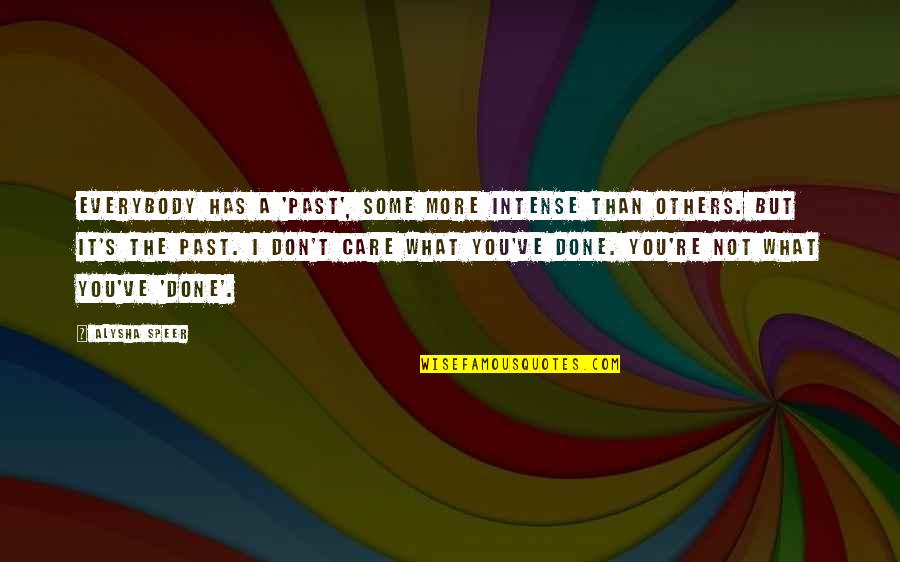 I Don't Care You Quotes By Alysha Speer: Everybody has a 'past', some more intense than