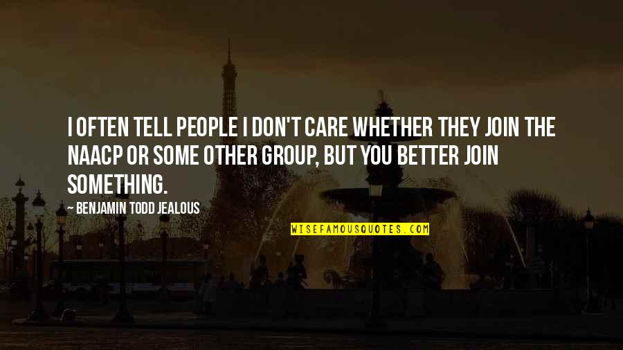 I Don't Care You Quotes By Benjamin Todd Jealous: I often tell people I don't care whether