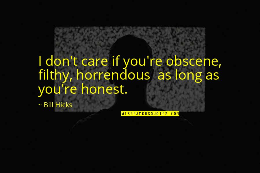 I Don't Care You Quotes By Bill Hicks: I don't care if you're obscene, filthy, horrendous