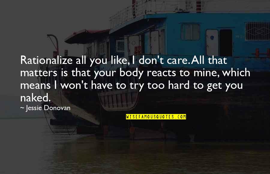 I Don't Care You Quotes By Jessie Donovan: Rationalize all you like, I don't care. All