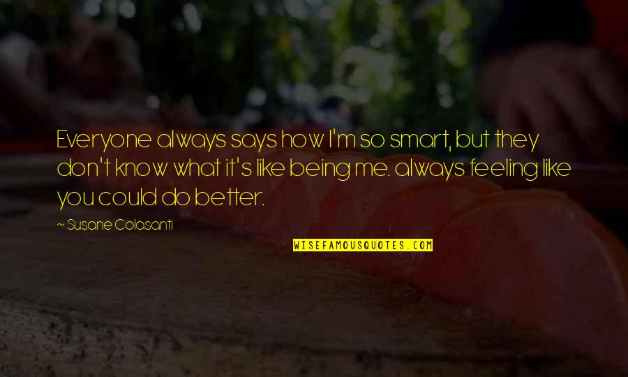 I Don't Know If You Like Me Quotes By Susane Colasanti: Everyone always says how I'm so smart, but