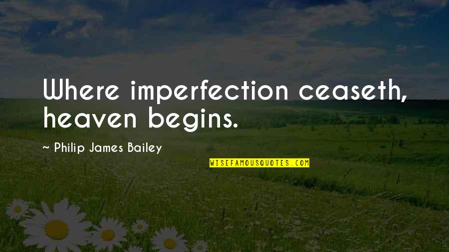 I Dont Know The Reason Why I Love You Quotes By Philip James Bailey: Where imperfection ceaseth, heaven begins.