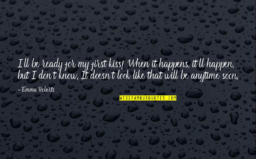 I Don't Like It Quotes By Emma Roberts: I'll be ready for my first kiss! When