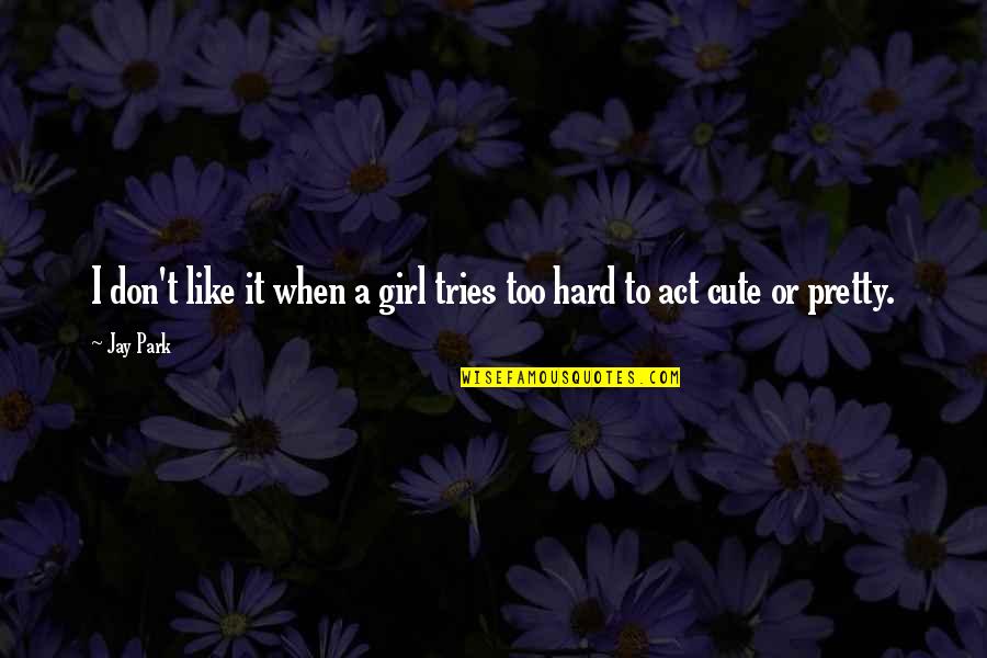 I Don't Like It Quotes By Jay Park: I don't like it when a girl tries