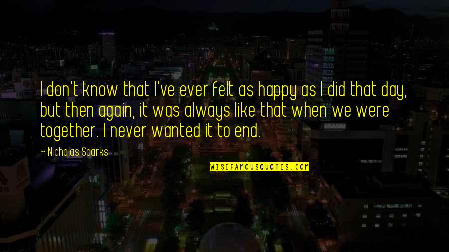 I Don't Like It Quotes By Nicholas Sparks: I don't know that I've ever felt as