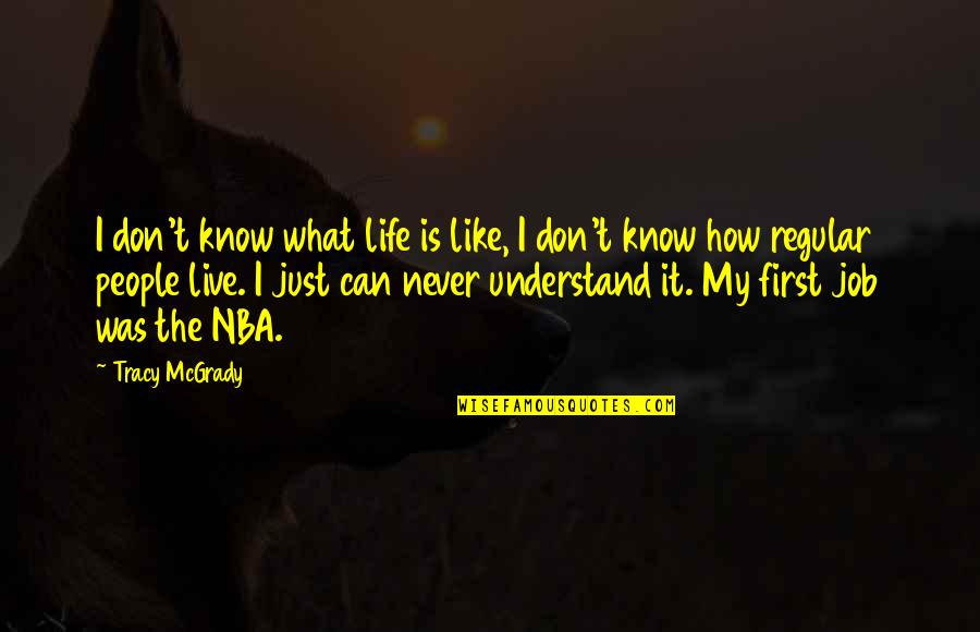 I Don't Like It Quotes By Tracy McGrady: I don't know what life is like, I