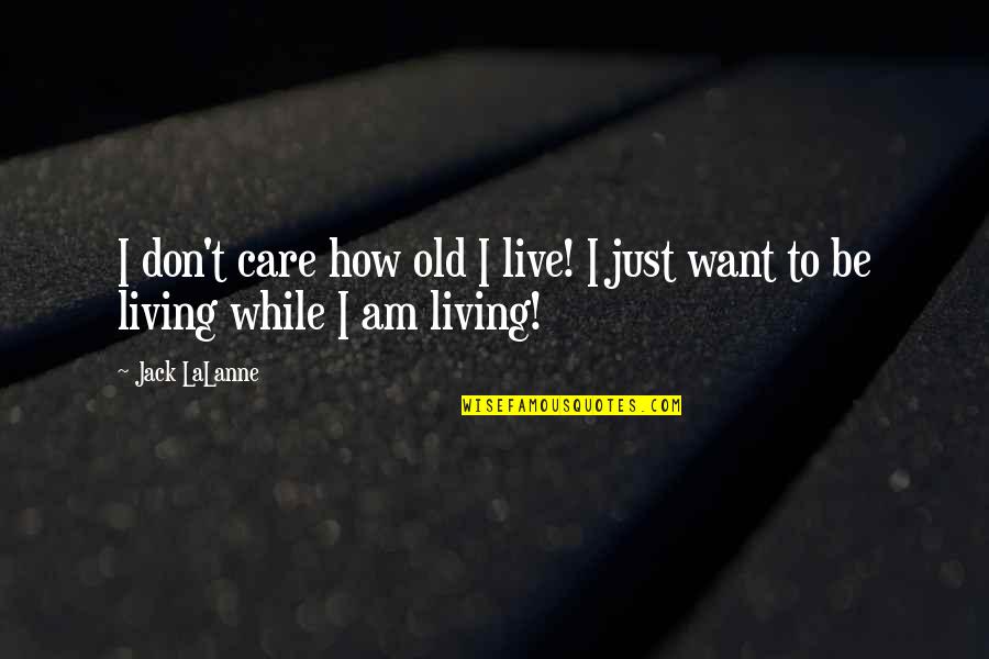 I Dont Live Without You Quotes By Jack LaLanne: I don't care how old I live! I