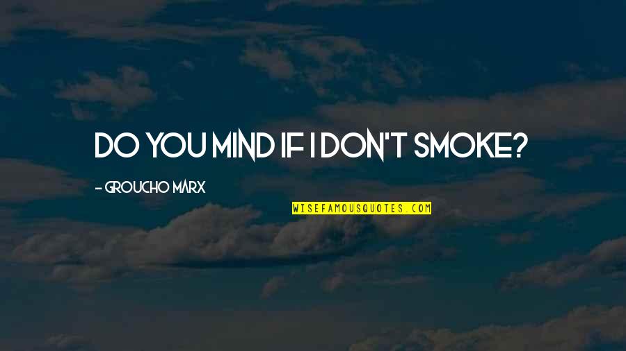 I Don't Mind Quotes By Groucho Marx: Do you mind if I don't smoke?