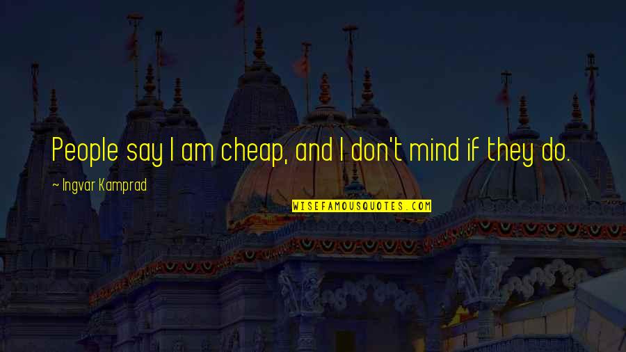 I Don't Mind Quotes By Ingvar Kamprad: People say I am cheap, and I don't