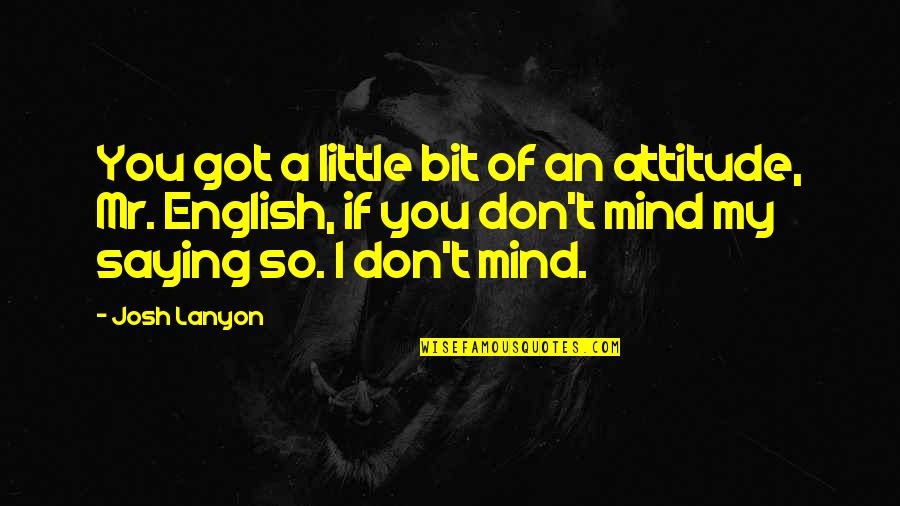 I Don't Mind Quotes By Josh Lanyon: You got a little bit of an attitude,