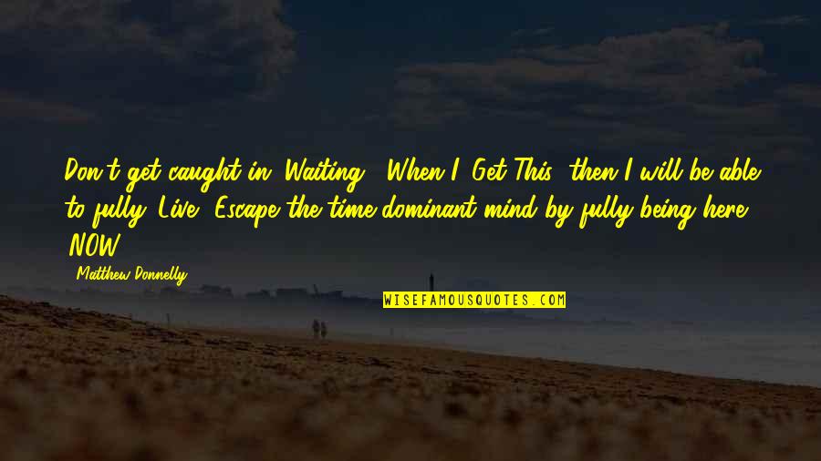 I Don't Mind Waiting For You Quotes By Matthew Donnelly: Don't get caught in "Waiting". When I 'Get