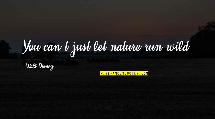 I Dont Need Anyone But You Quotes By Walt Disney: You can't just let nature run wild.