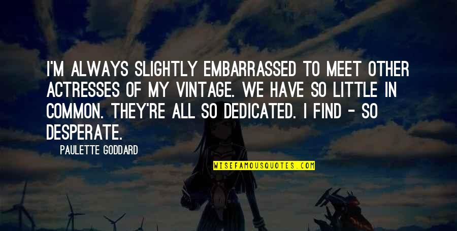 I Dont Need To Flex Quotes By Paulette Goddard: I'm always slightly embarrassed to meet other actresses