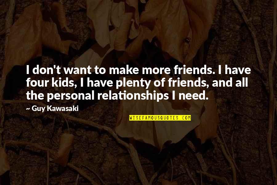 I Don't Need Too Many Friends Quotes By Guy Kawasaki: I don't want to make more friends. I