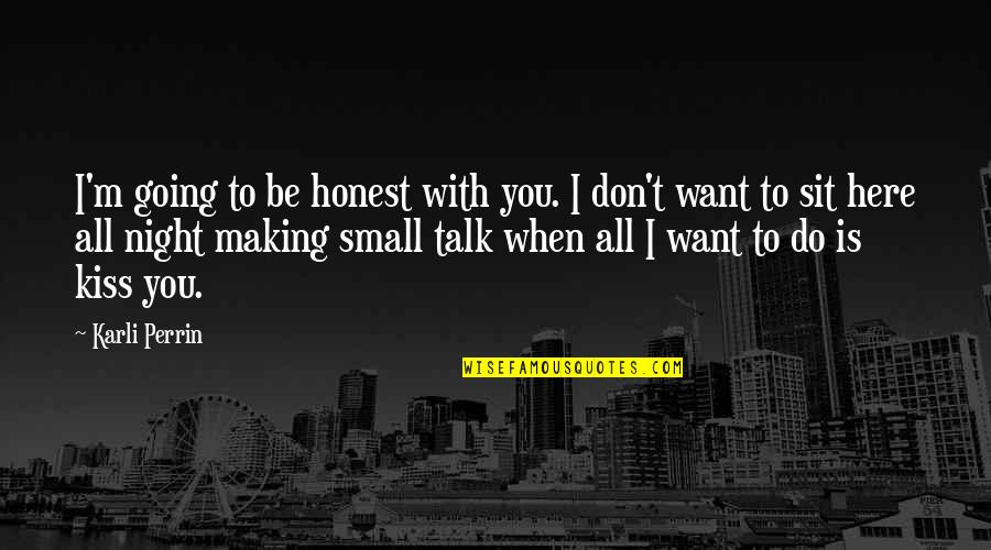 I Don't Want Small Talk Quotes By Karli Perrin: I'm going to be honest with you. I