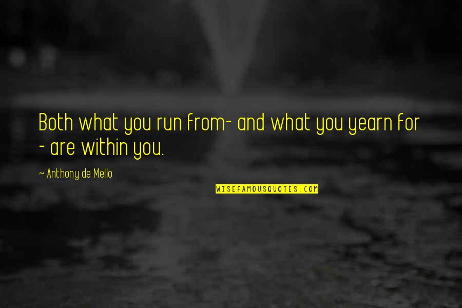 I Don't Want To Argue Quotes By Anthony De Mello: Both what you run from- and what you