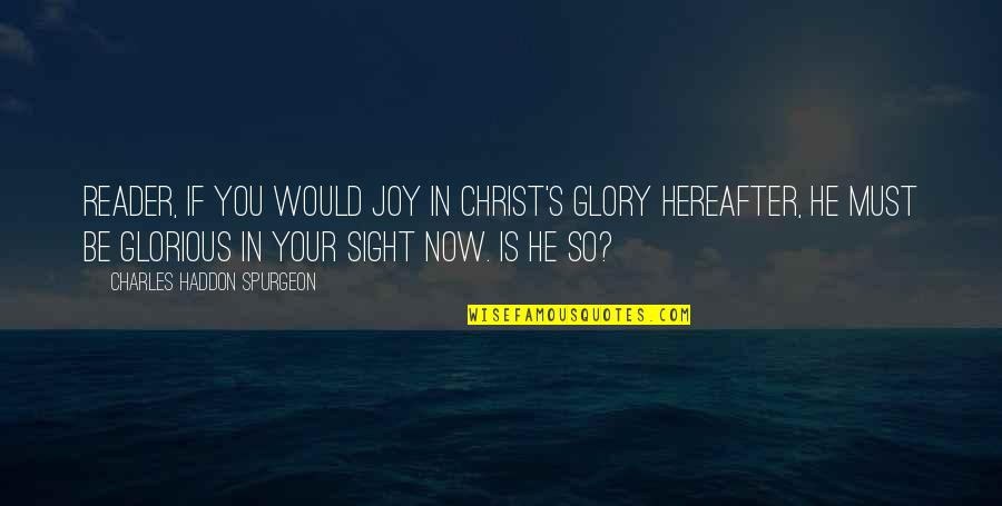 I Don't Want To Fall In Love Quotes By Charles Haddon Spurgeon: Reader, if you would joy in Christ's glory