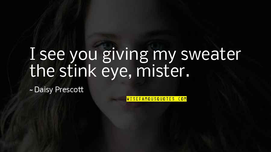 I Don't Want To Fall In Love Quotes By Daisy Prescott: I see you giving my sweater the stink