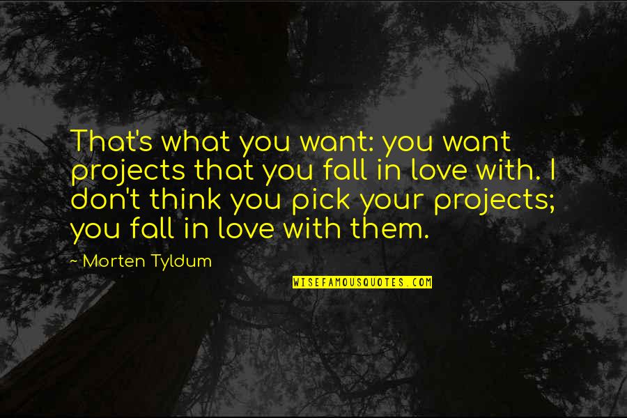 I Don't Want To Fall In Love Quotes By Morten Tyldum: That's what you want: you want projects that