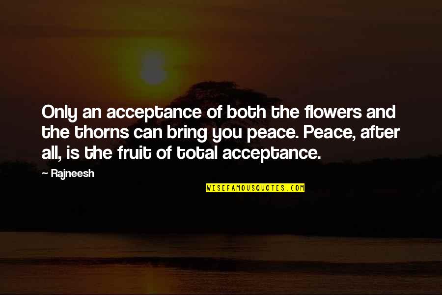 I Don't Want To Fall In Love Quotes By Rajneesh: Only an acceptance of both the flowers and