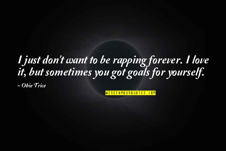 I Don't Want To Love You Quotes By Obie Trice: I just don't want to be rapping forever.