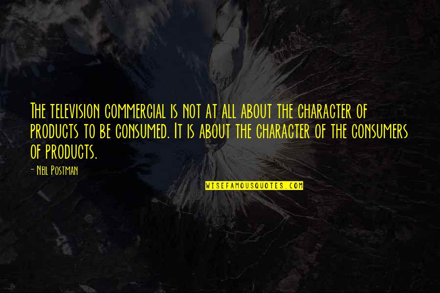 I Fall For You Deeper Everyday Quotes By Neil Postman: The television commercial is not at all about