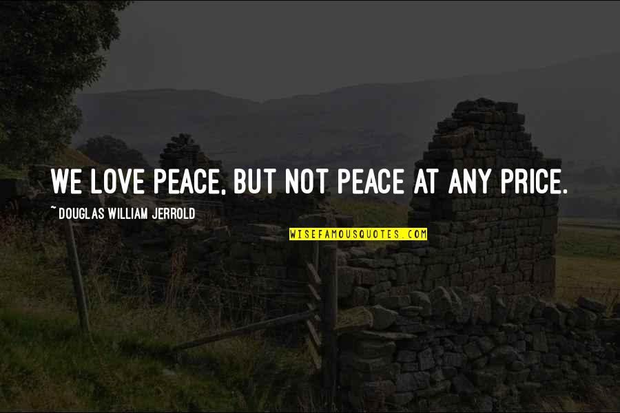 I Fall In Love Easily Quotes By Douglas William Jerrold: We love peace, but not peace at any