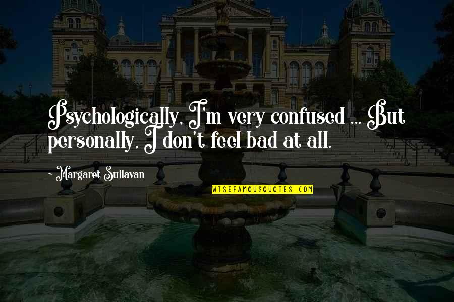 I Feel Bad Quotes By Margaret Sullavan: Psychologically, I'm very confused ... But personally, I