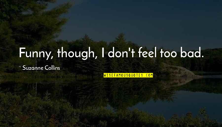 I Feel Bad Quotes By Suzanne Collins: Funny, though, I don't feel too bad.