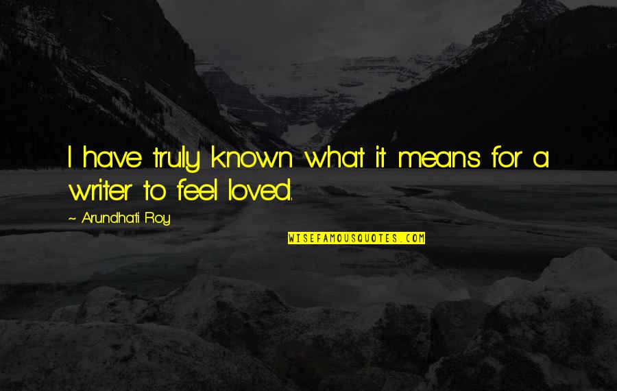 I Feel Loved Quotes By Arundhati Roy: I have truly known what it means for